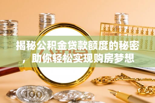 沙依巴克揭秘公积金贷款额度的秘密，助你轻松实现购房梦想