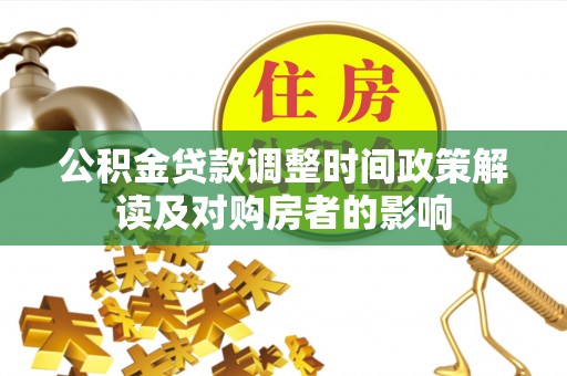 沙依巴克公积金贷款调整时间政策解读及对购房者的影响