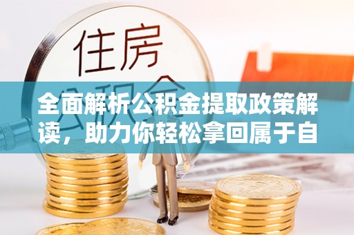 沙依巴克全面解析公积金提取政策解读，助力你轻松拿回属于自己的钱