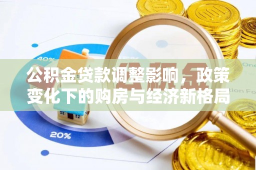 沙依巴克公积金贷款调整影响，政策变化下的购房与经济新格局