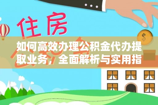 沙依巴克如何高效办理公积金代办提取业务，全面解析与实用指南