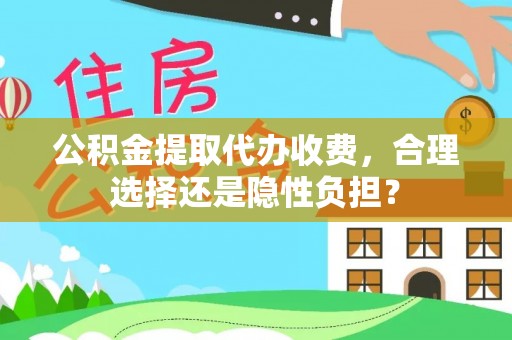 沙依巴克公积金提取代办收费，合理选择还是隐性负担？