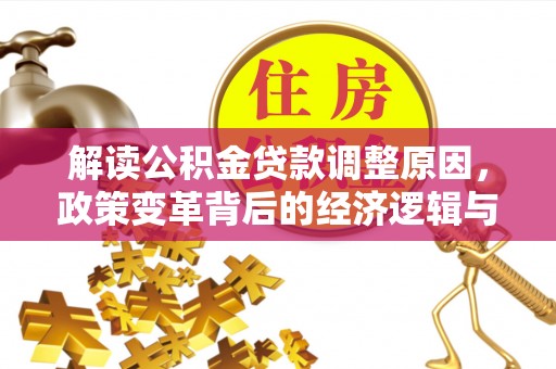 沙依巴克解读公积金贷款调整原因，政策变革背后的经济逻辑与民生影响